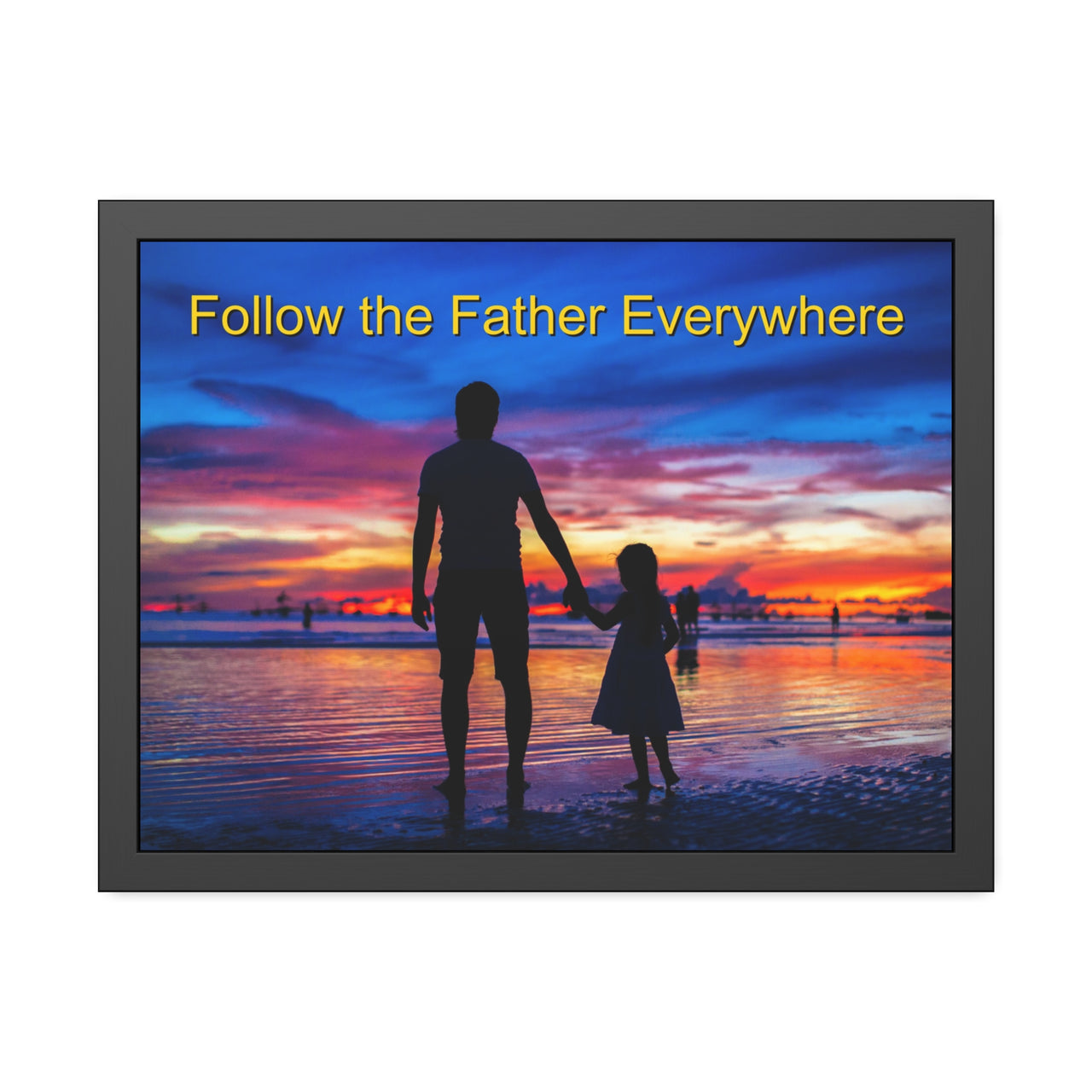 Black wood framed inspirational poster with “Follow the Father” design, child walking with father with the message "Follow the Father Everywhere," semi-gloss finish, shatter-proof plexiglass, available in 3 sizes, 24x18 framed poster