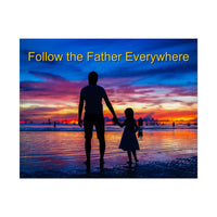 Inspirational poster with “Follow the Father” design, child walking with father, semi-gloss finish, vibrant Giclée print, available in 3 sizes, hope-filled wall art for home or office, horizontal 14x11 poster