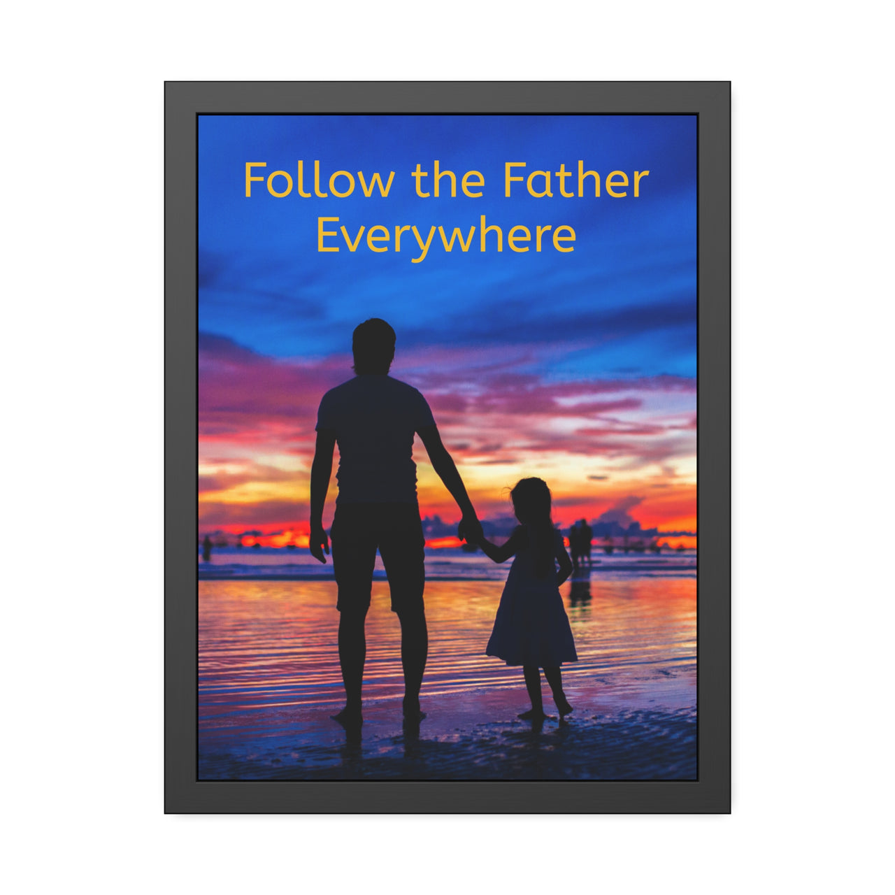 Black wood framed inspirational poster with “Follow the Father” design, child walking with father with the message "Follow the Father Everywhere," semi-gloss finish, shatter-proof plexiglass, available in 3 sizes, 18x24 framed poster