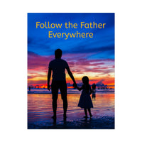 Inspirational poster with “Follow the Father” design, child walking with father, semi-gloss finish, vibrant Giclée print, available in 3 sizes, hope-filled wall art for home or office, 18x24 poster
