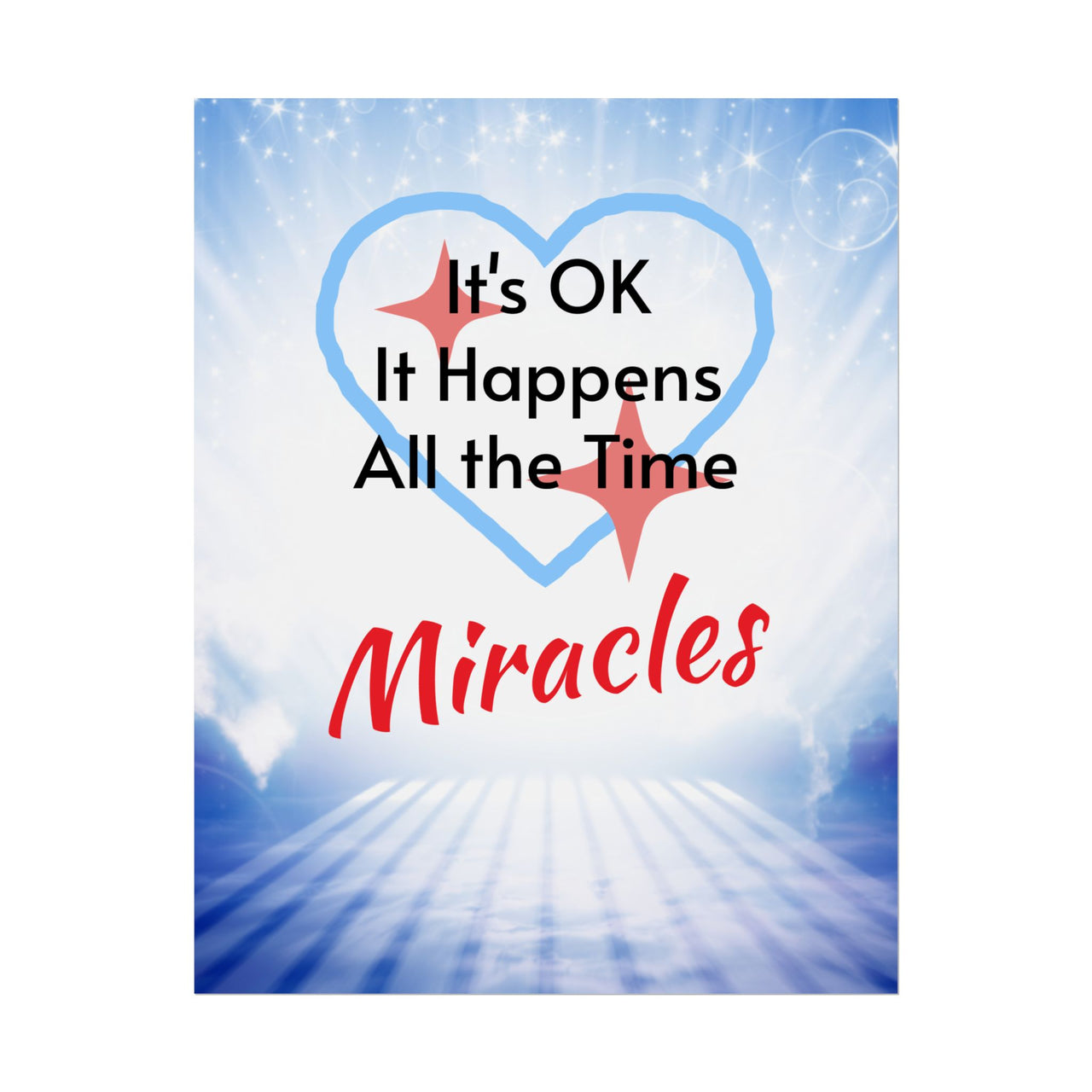 Inspirational poster with “Miracles Happen” design with the message "It's Ok, It Happens All the Time - Miracles," semi-gloss finish, vibrant Giclée print, available in 3 sizes, faith-inspired wall art for home or office, 11x14 poster