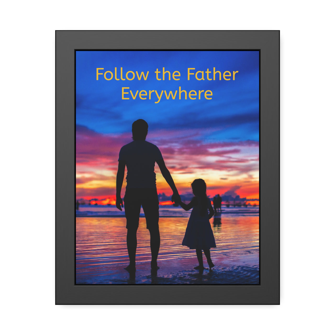 Black wood framed inspirational poster with “Follow the Father” design, child walking with father with the message "Follow the Father Everywhere," semi-gloss finish, shatter-proof plexiglass, available in 3 sizes, 11x14 framed poster