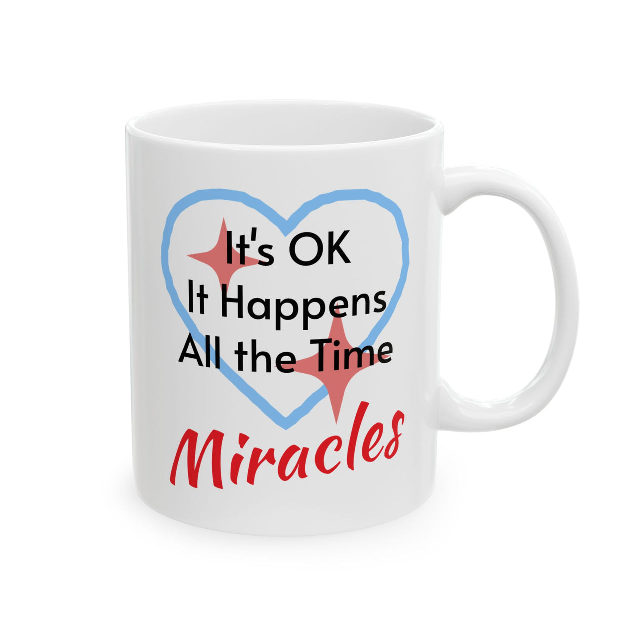 Inspirational faith-based ceramic mug with “Miracles Happen” design with message "It's Ok, It Happens All the Time - Miracles," Christian gift, microwave safe, dishwasher safe, 11oz and 15oz, 11 oz mug front