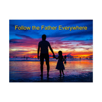 Inspirational poster with “Follow the Father” design, child walking with father, semi-gloss finish, vibrant Giclée print, available in 3 sizes, hope-filled wall art for home or office, 24x18 poster
